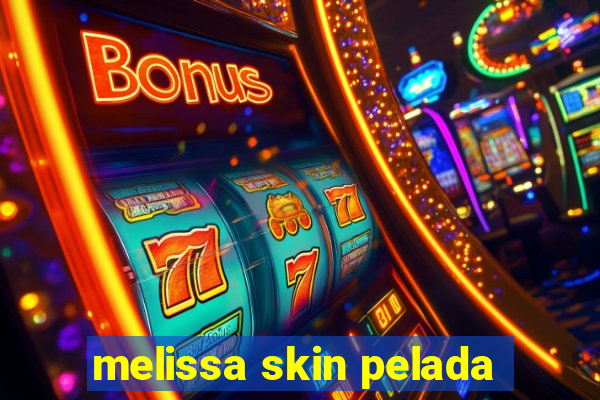 melissa skin pelada